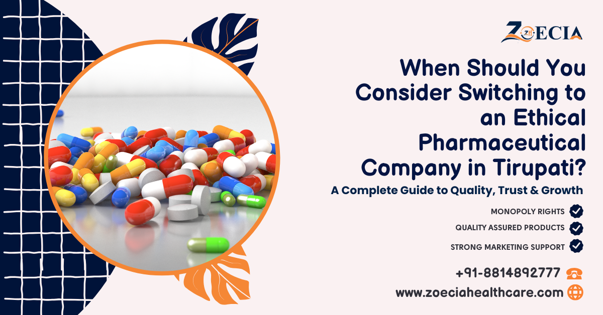 When Should You Consider Switching to an Ethical Pharmaceutical Company in Tirupati? || Zoecia Healthcare – Call Us @ +91-881 489 2777